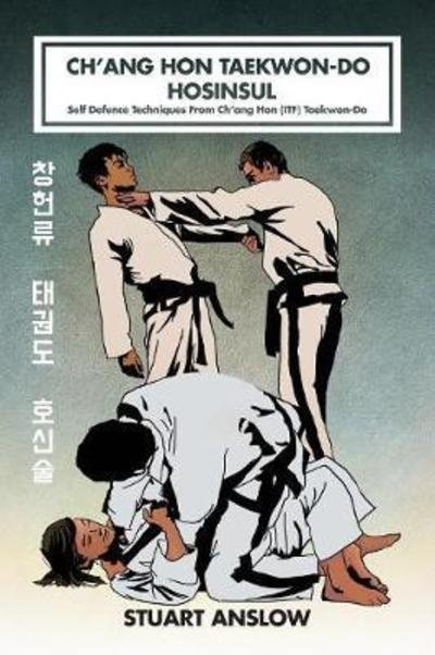 Cover for Stuart Paul Anslow · Ch'ang Hon Taekwon-Do Hosinsul: Self Defence Techniques From Ch'ang Hon (ITF) Taekwon-Do - Ch'ang Hon Taekwon-Do (Hardcover Book) (2017)