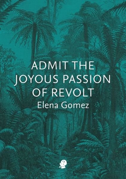 Cover for Elena Gomez · Admit the Joyous Passion of Revolt (Paperback Book) (2020)