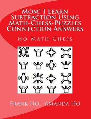 Mom! I Learn Subtraction Using Math-Chess-Puzzles Connection Answers - Amanda Ho - Books - Ho Math Chess Tutor Centre - 9781927814741 - August 10, 2015