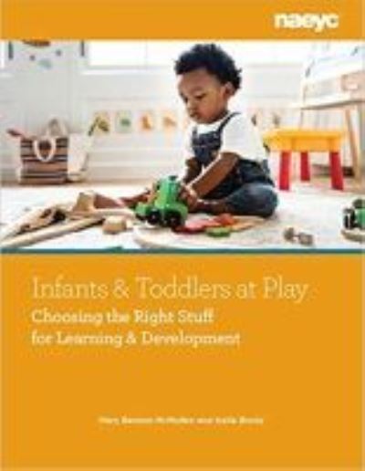 Infants and Toddlers at Play: Choosing the Right Stuff for Learning and Development - Mary Benson McMullen - Books - National Association for the Education o - 9781938113741 - December 21, 2021