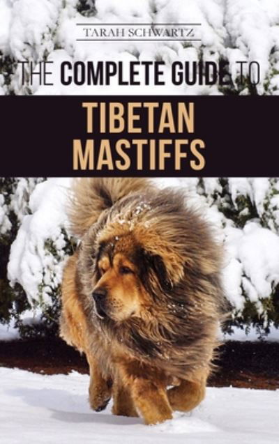 Cover for Tarah Schwartz · The Complete Guide to the Tibetan Mastiff: Finding, Raising, Training, Feeding, and Successfully Owning a Tibetan Mastiff (Hardcover Book) (2020)