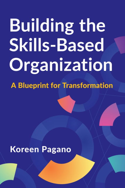 Cover for Koreen Pagano · Building the Skills-Based Organization: A Blueprint for Transformation (Pocketbok) (2025)
