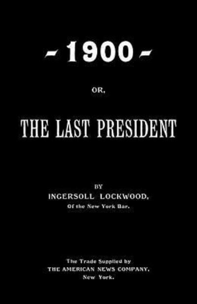 Cover for Ingersoll Lockwood · 1900; Or, The Last President (Paperback Book) (2017)