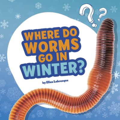 Cover for Ellen Labrecque · Where Do Worms Go In Winter (Paperback Book) (2021)