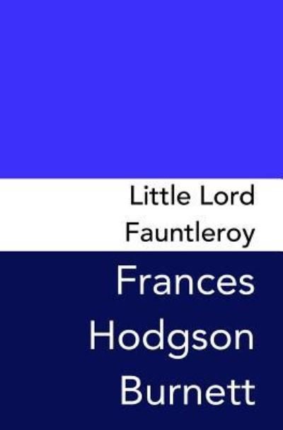 Little Lord Fauntleroy - Frances Hodgson Burnett - Bøger - Createspace Independent Publishing Platf - 9781979985741 - 22. november 2017