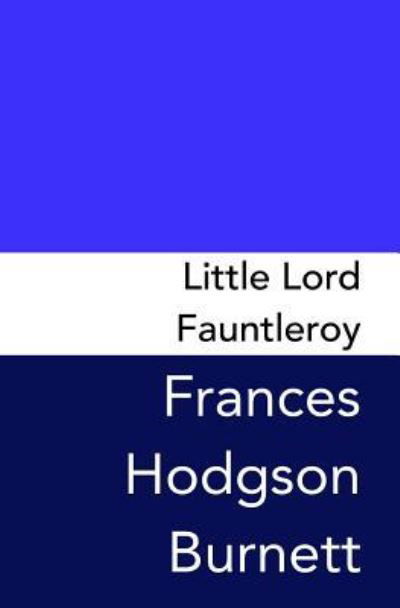 Little Lord Fauntleroy - Frances Hodgson Burnett - Books - Createspace Independent Publishing Platf - 9781979985741 - November 22, 2017