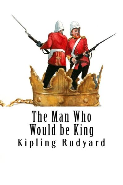 The Man Who Would be King - Rudyard Kipling - Książki - Createspace Independent Publishing Platf - 9781981555741 - 12 grudnia 2017