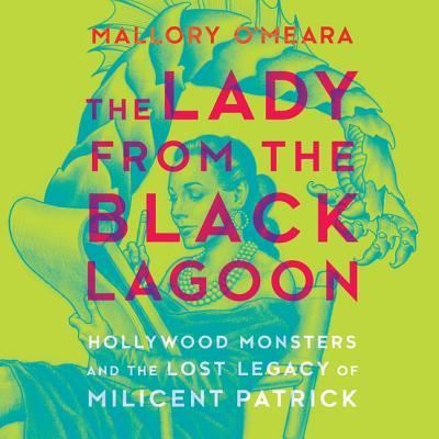 Cover for Mallory O'Meara · The Lady from the Black Lagoon Lib/E : Hollywood Monsters and the Lost Legacy of Milicent Patrick (CD) (2019)