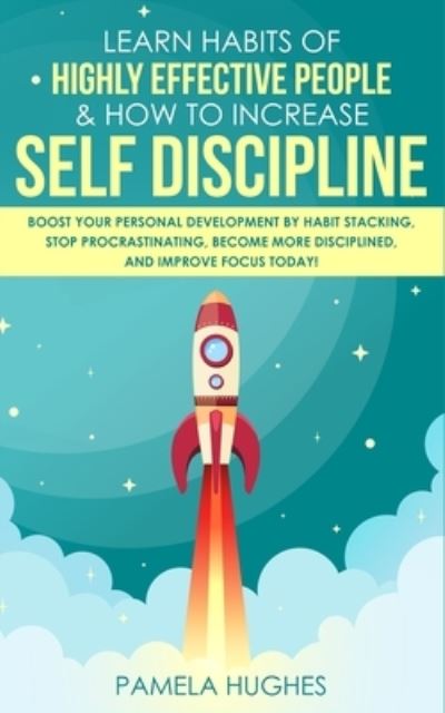 Learn Habits of Highly Effective People & How to Increase Self Discipline - Pamela Hughes - Livres - Park Publishing House - 9781989814741 - 1 mars 2020