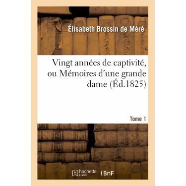 Vingt Annees De Captivite, Ou Memoires D'une Grande Dame. Tome 1 - De Mere-e - Livres - Hachette Livre - Bnf - 9782011877741 - 1 avril 2013