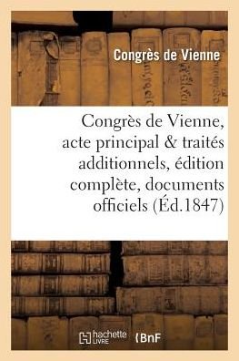 Cover for Congres De Vienne · Congres De Vienne, Acte Principal et Traites Additionnels, Edition Complete, Documents Officiels (Paperback Book) (2016)