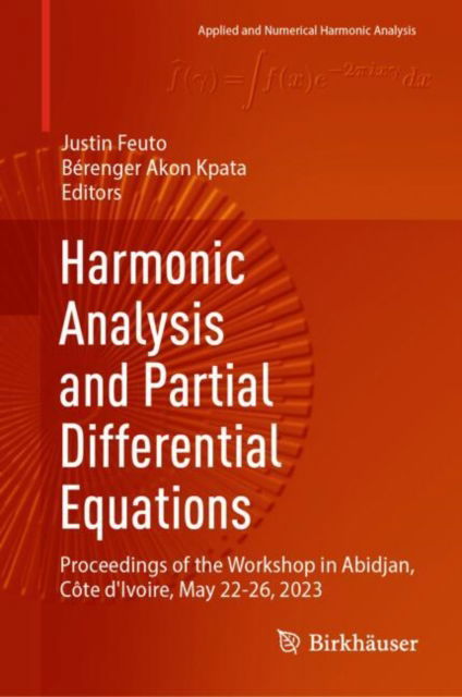 Harmonic Analysis and Partial Differential Equations: Proceedings of the Workshop in Abidjan, Cote d'Ivoire, May 22-26, 2023 - Applied and Numerical Harmonic Analysis - - Books - Birkhauser Verlag AG - 9783031663741 - September 13, 2024
