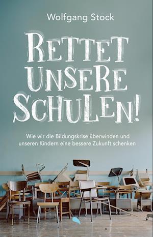Rettet unsere Schulen!: Wie wir die Bildungskrise überwinden und unseren Kindern eine bessere Zukunft schenken - Wolfgang Stock - Books - Fontis - 9783038482741 - September 1, 2024