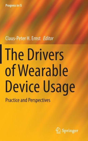 Cover for Claus-peter H. Ernst · The Drivers of Wearable Device Usage: Practice and Perspectives - Progress in IS (Hardcover Book) [1st ed. 2016 edition] (2016)