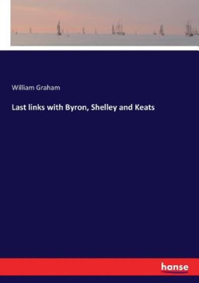 Cover for William Graham · Last links with Byron, Shelley and Keats (Taschenbuch) (2017)