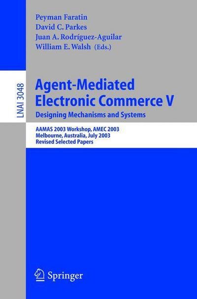 Cover for P Faratin · Agent-Mediated Electronic Commerce V: Designing Mechanisms and Systems, AAMAS 2003 Workshop, AMEC 2003, Melbourne, Australia, July 15. 2003, Revised Selected Papers - Lecture Notes in Computer Science (Paperback Book) [2004 edition] (2004)
