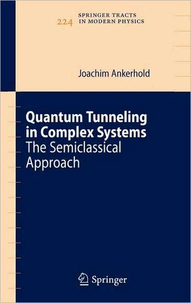 Cover for Joachim Ankerhold · Quantum Tunneling in Complex Systems: The Semiclassical Approach - Springer Tracts in Modern Physics (Hardcover Book) [2007 edition] (2007)