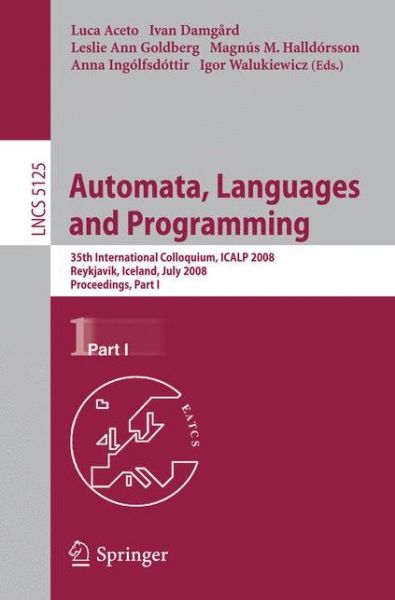 Automata, Languages and Programming: 35th International Colloquium, ICALP 2008 Reykjavik, Iceland, July 7-11, 2008 Proceedings, Part I - Lecture Notes in Computer Science - Luca Aceto - Livros - Springer-Verlag Berlin and Heidelberg Gm - 9783540705741 - 24 de junho de 2008