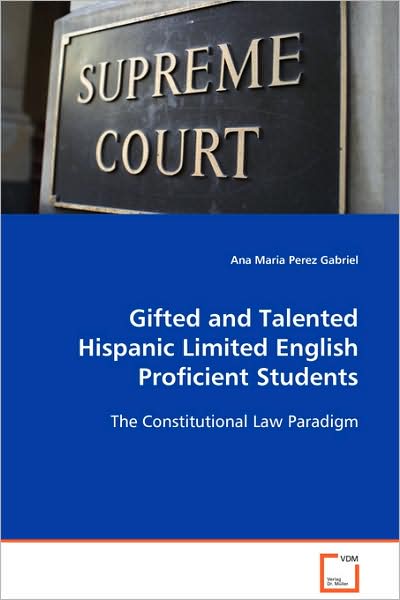 Cover for Ana Maria Perez Gabriel · Gifted and Talented Hispanic Limited Englishproficient Students: the Constitutional Law Paradigm (Paperback Book) (2008)