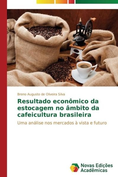 Cover for Breno Augusto De Oliveira Silva · Resultado Econômico Da Estocagem No Âmbito Da Cafeicultura Brasileira (Pocketbok) [Portuguese edition] (2013)