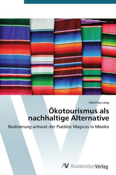 Cover for Matthias Lang · Ökotourismus Als Nachhaltige Alternative: Realisierung Anhand Der Pueblos Mágicos in Mexiko (Paperback Book) [German edition] (2014)