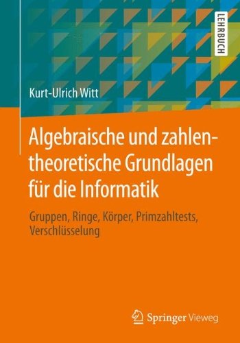 Cover for Kurt-Ulrich Witt · Algebraische Und Zahlentheoretische Grundlagen Fur Die Informatik: Gruppen, Ringe, Koerper, Primzahltests, Verschlusselung (Paperback Book) [2014 edition] (2014)