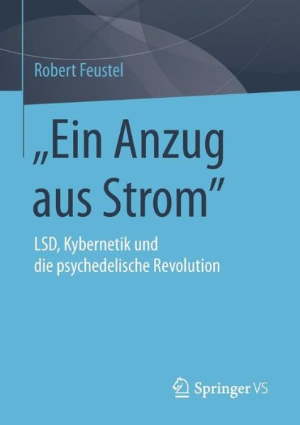 Cover for Robert Feustel · &quot;ein Anzug Aus Strom&quot;: Lsd, Kybernetik Und Die Psychedelische Revolution (Paperback Book) [2015 edition] (2015)