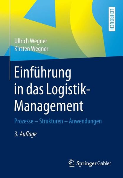 Cover for Ullrich Wegner · Einfuhrung in Das Logistik-Management: Prozesse - Strukturen - Anwendungen (Paperback Book) [3rd 3., Aktualisierte U. Erw. Aufl. 2017 edition] (2016)