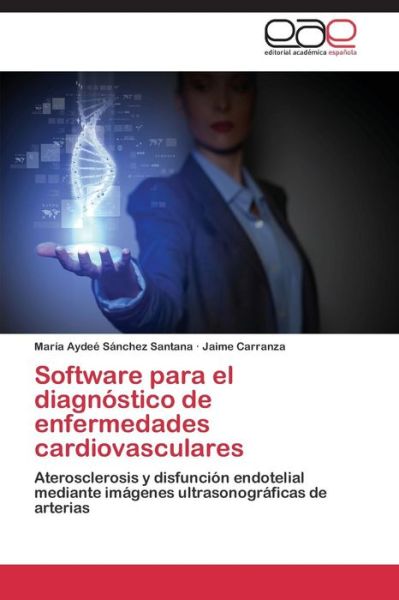 Cover for Jaime Carranza · Software Para El Diagnóstico De Enfermedades Cardiovasculares: Aterosclerosis Y Disfunción Endotelial Mediante Imágenes Ultrasonográficas De Arterias (Paperback Book) [Spanish edition] (2014)