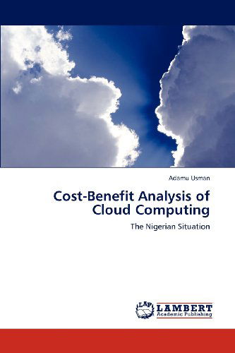 Cost-benefit Analysis of Cloud Computing: the Nigerian Situation - Adamu Usman - Bøger - LAP LAMBERT Academic Publishing - 9783659139741 - 2. juni 2012