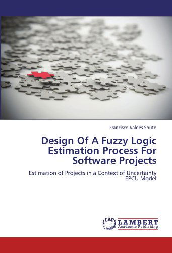 Cover for Francisco Valdés Souto · Design of a Fuzzy Logic Estimation Process for Software Projects: Estimation of Projects in a Context of Uncertainty   Epcu Model (Paperback Book) (2012)