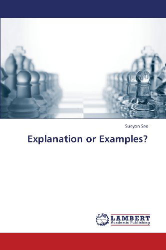 Explanation or Examples? - Sueyon Seo - Książki - LAP LAMBERT Academic Publishing - 9783659324741 - 29 stycznia 2013