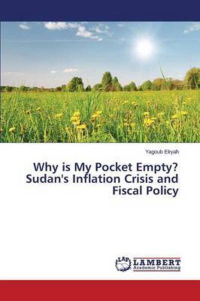 Why is My Pocket Empty? Sudan's Inflation Crisis and Fiscal Policy - Elryah Yagoub - Books - LAP Lambert Academic Publishing - 9783659775741 - September 2, 2015