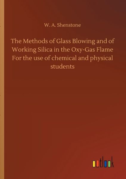 Cover for W A Shenstone · The Methods of Glass Blowing and of Working Silica in the Oxy-Gas Flame For the use of chemical and physical students (Taschenbuch) (2020)