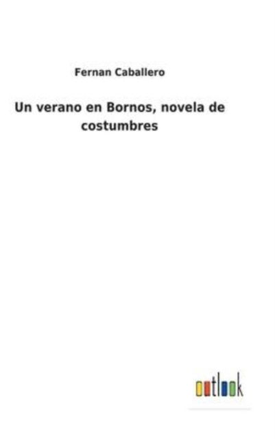 Un verano en Bornos, novela de costumbres - Fernan Caballero - Books - Outlook Verlag - 9783752483741 - January 22, 2022