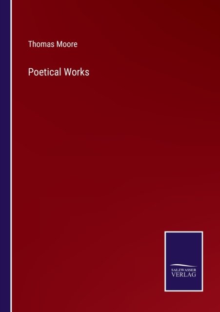 Poetical Works - Thomas Moore - Bücher - Bod Third Party Titles - 9783752582741 - 10. März 2022