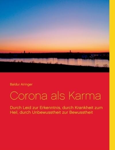 Cover for Baldur Airinger · Corona als Karma: Durch Leid zur Erkenntnis, durch Krankheit zum Heil, durch Unbewusstheit zur Bewusstheit (Paperback Book) (2020)