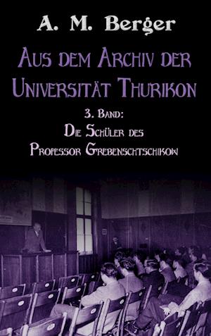 Cover for A. M. Berger · Aus dem Archiv der Universität Thurikon: 3. Band (Book) (2024)