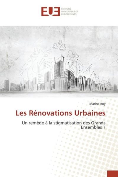 Les Renovations Urbaines - Roy Marine - Kirjat - Editions Universitaires Europeennes - 9783841666741 - keskiviikko 28. helmikuuta 2018