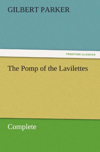 Cover for Gilbert Parker · The Pomp of the Lavilettes, Complete (Tredition Classics) (Taschenbuch) (2011)