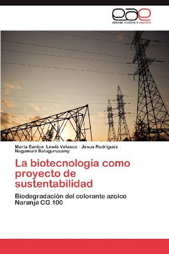 Cover for Nagamani Balagurusamy · La Biotecnología Como Proyecto De Sustentabilidad: Biodegradación Del Colorante Azoico Naranja Cg 100 (Taschenbuch) [Spanish edition] (2012)