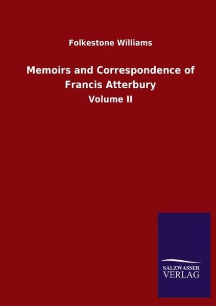 Memoirs and Correspondence of Francis Atterbury: Volume II - Folkestone Williams - Books - Salzwasser-Verlag Gmbh - 9783846054741 - June 2, 2020