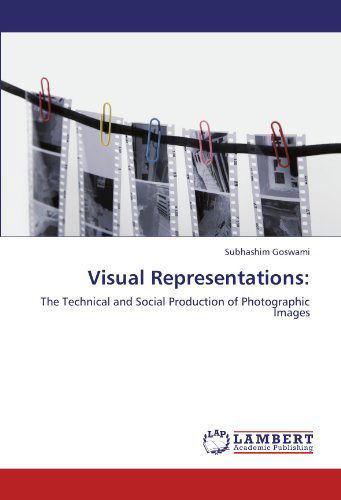 Cover for Subhashim Goswami · Visual Representations:: the Technical and Social Production of Photographic Images (Paperback Book) (2011)