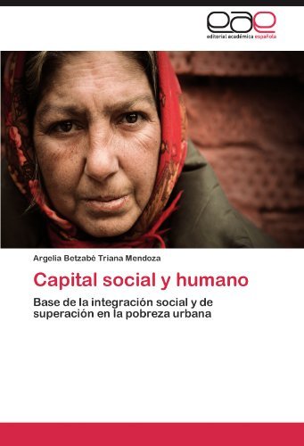 Cover for Argelia Betzabé Triana Mendoza · Capital Social Y Humano: Base De La Integración Social Y De Superación en La Pobreza Urbana (Pocketbok) [Spanish edition] (2011)