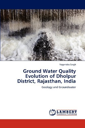 Cover for Yogendra Singh · Ground Water Quality Evolution of Dholpur District, Rajasthan, India: Geology and Groundwater (Paperback Book) (2012)