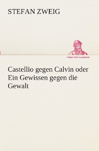 Cover for Stefan Zweig · Castellio Gegen Calvin Oder Ein Gewissen Gegen Die Gewalt (Tredition Classics) (German Edition) (Paperback Book) [German edition] (2013)