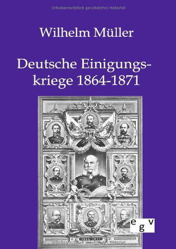 Cover for Wilhelm Muller · Deutsche Einigungskriege 1864-1871 (Taschenbuch) [German edition] (2012)