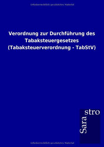 Cover for Sarastro Gmbh · Verordnung Zur Durchführung Des Tabaksteuergesetzes (Tabaksteuerverordnung - Tabstv) (German Edition) (Paperback Book) [German edition] (2012)