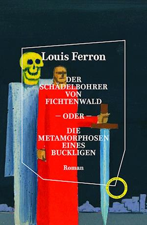 Cover for Louis Ferron · Der Schädelbohrer von Fichtenwald – oder – Die Metamorphosen eines Buckligen (Book) (2023)