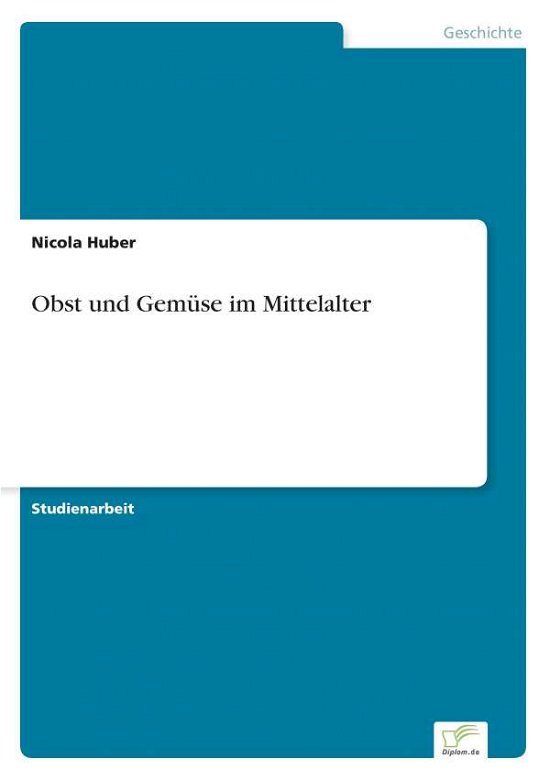 Obst Und Gemuse Im Mittelalter - Nicola Huber - Livres - diplom.de - 9783956366741 - 28 août 2014